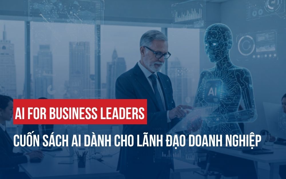 AI FOR BUSINESS LEADERS: CUỐN SÁCH AI DÀNH CHO LÃNH ĐẠO DOANH NGHIỆP